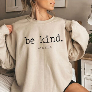 Custom Be Kind..of a B!tch Sweatshirt